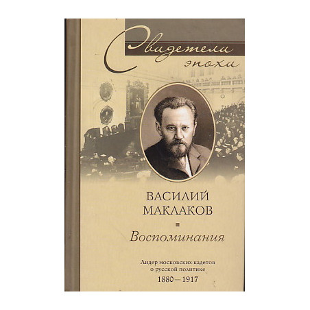 Василий Маклаков. Воспоминания. Лидер московских кадетов о русской политике 1880-1917