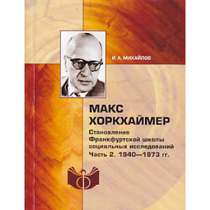 Макс Хоркхаймер. Становление Франкфуртской школы социальных исследований. Часть 2. 1940–1973 гг.