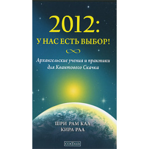 2012. У нас есть выбор! Архангельские учения и практики для Квантового Скачка