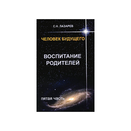 Человек будущего. Воспитание родителей. Часть 5