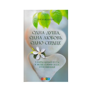 Одна душа, одна любовь, одно сердце. Сакральный путь к исцелению всех отношений