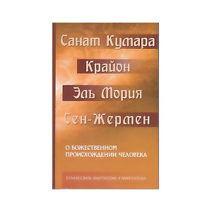 Санат Кумара. Крайон. Эль Мория. Сан-Жермен. О божественном происхождении человека.