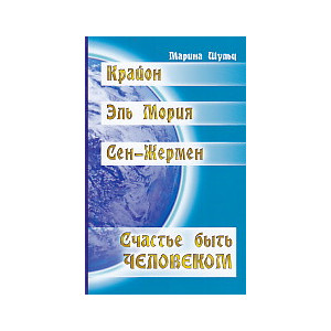 Крайон. Эль Мория. Сен-Жермен. Счастье быть человеком