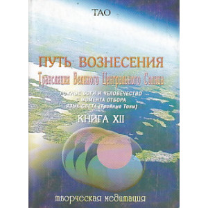 ТАО. Путь вознесения. Книга 12. Трансляция Великого Центрального Солнца.