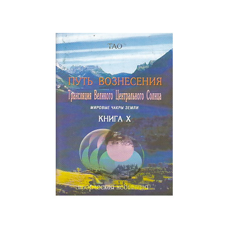 Путь вознесения. Книга 10. Трансляция Великого Центрального Солнца. Мировые чакры Земли