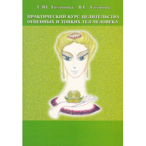 Практический курс целительства огненных и тонких тел человека
