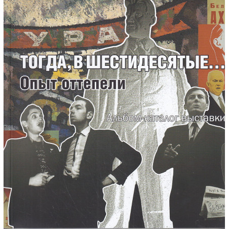 Тогда, в шестидесятые... Опыт оттепели. Альбом-каталог выставки