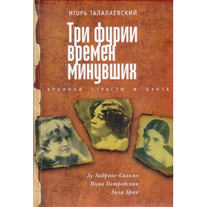 Три фурии времен минувших. Хроники страсти и бунта. Лу Андреас-Саломе, Нина Петровская, Лиля Брик