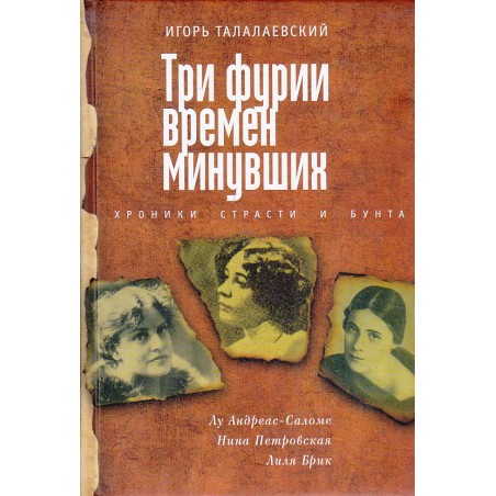 Три фурии времен минувших. Хроники страсти и бунта. Лу Андреас-Саломе, Нина Петровская, Лиля Брик