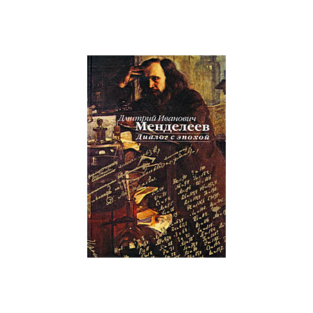 Дмитрий Иванович Менделеев. Диалог с эпохой.