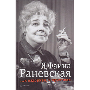 Я, Фаина Раневская ...и вздорная, и одинокая