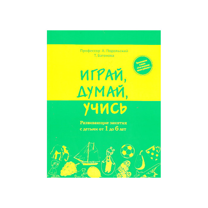 Играй, думай, учись. Развивающие занятия с детьми от 1 до 6 лет