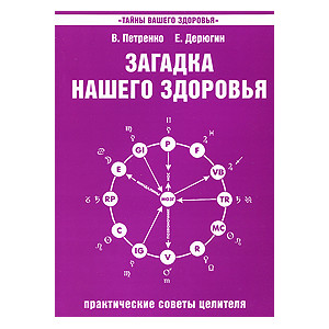 Загадка нашего здоровья. Книга 4. Практические советы целителя