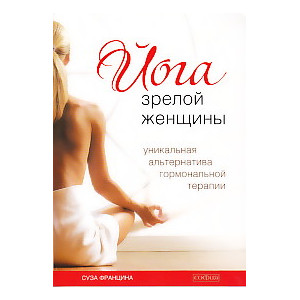 Йога зрелой женщины. Уникальная альтернатива гормональной терапии