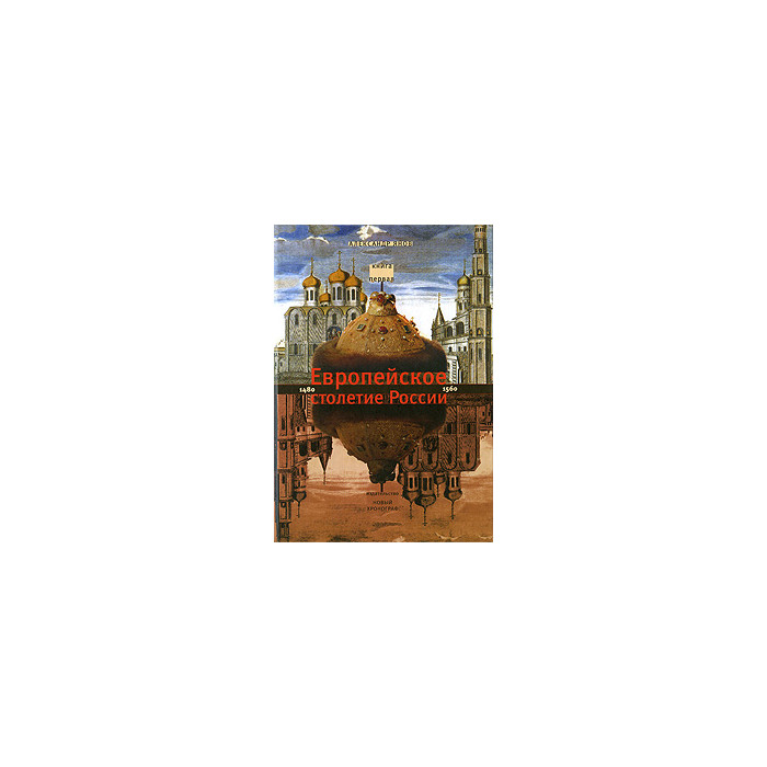 Россия и Европа. 1462-1921. В 3-х кн. Кн. первая: Европейское столетие России. 1480-1560