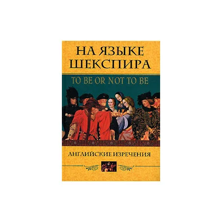 На языке Шекспира. Английские изречения / To Be Or Not To Be.