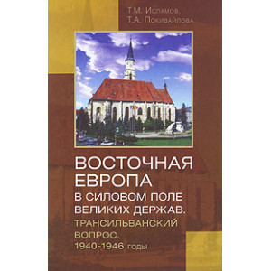 Восточная Европа в силовом поле великих держав. Трансильванский вопрос. 1940-1946 годы
