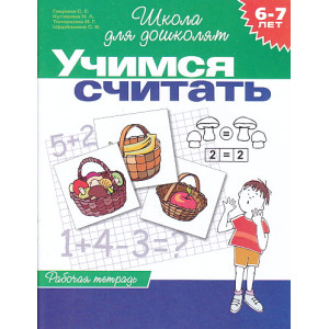 Учимся считать. Рабочая тетрадь для детей 6 - 7 лет