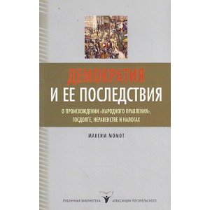 Демократия и ее последствия. О происхождении "народного правления", госдолге, неравенстве и налогах