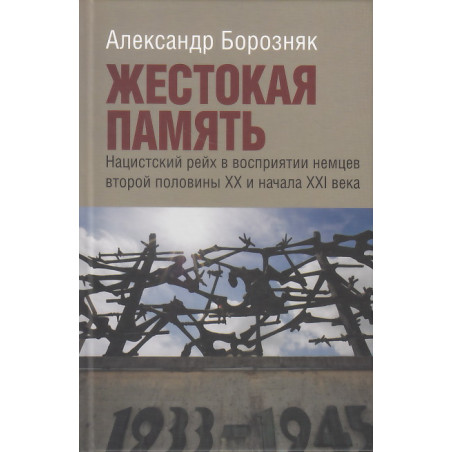 Жестокая память. Нацистский рейх в восприятии немцев второй половины XX и начала XXI века