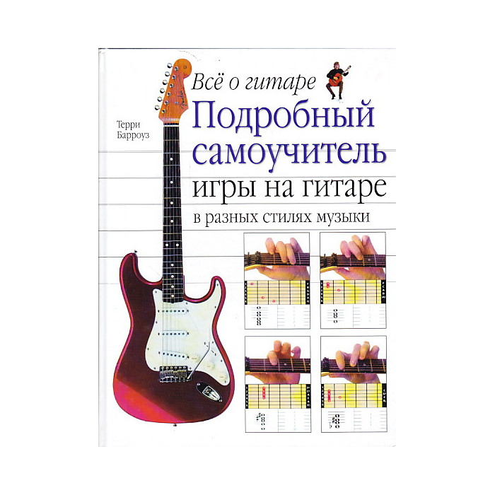 Все о гитаре. Подробный самоучитель игры на гитаре в разных стилях музыки