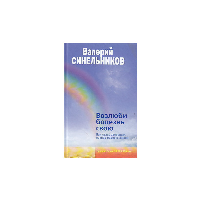 Возлюби болезнь свою. Как стать здоровым, познав радость жизни