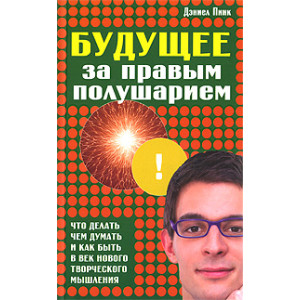 Будущее за правым полушарием. Что делать, чем думать и как быть в век нового творческого мышления