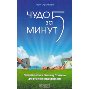Чудо за пять минут. Как обращаться к Высшему Сознанию для решения ваших проблем