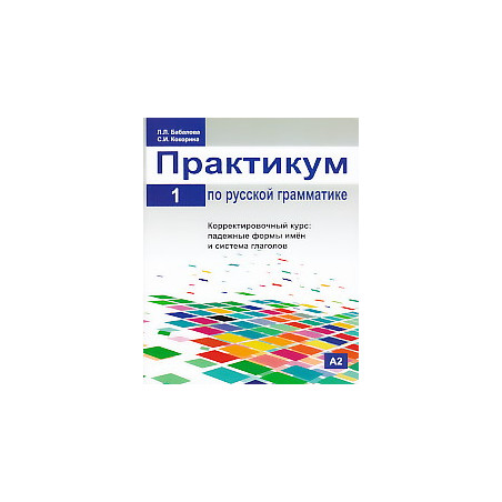 Практикум по русской грамматике. Корректировочный курс: падежные формы имён и система глагола