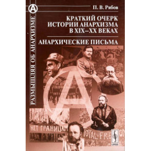Краткий очерк истории анархизма в XIX-XX веках. Анархические письма