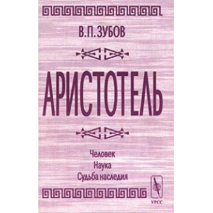 Аристотель. Человек. Наука. Судьба наследия