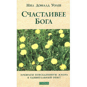 Счастливее Бога. Превратим обычную жизнь в необыкновенное приключение