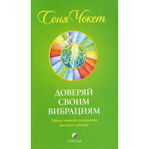 Доверяй своим вибрациям. Тайные методы раскрытия шестого чувства