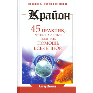 Крайон. 45 практик, чтобы научиться получать помощь Вселенной