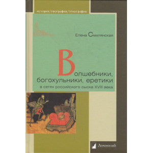 Волшебники, богохульники, еретики в сетях российского сыска XVIII века