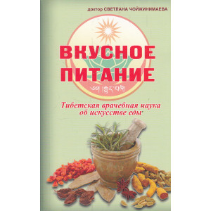 Вкусное питание. Тибетская врачебная наука об искусстве еды