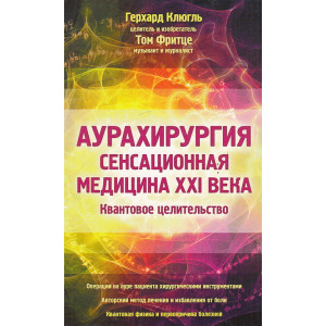Аурахирургия. Сенсационная медицина 21 века. Квантовое целительство