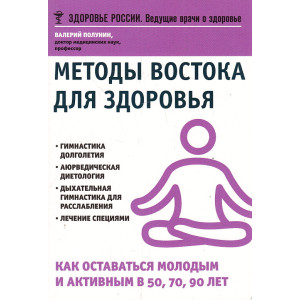Методы Востока для здоровья. Как оставаться молодым и активным в 50, 70, 90 лет