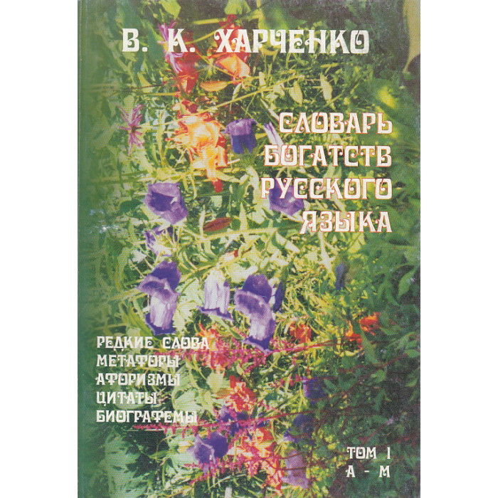 Словарь богатств русского языка. Редкие слова, метафоры, афоризмы, цитаты, биографемы. В 2 т. Т 1