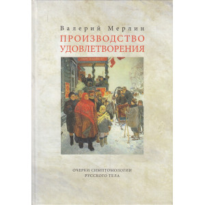 Производство удовлетворения. Очерки симптомологии русского тела
