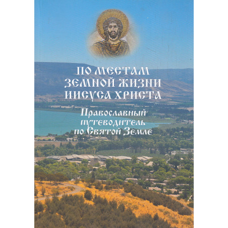 По местам земной жизни Иисуса Христа. Православный путеводитель по Святой Земле