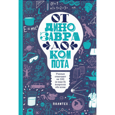 От динозавра до компота. Ученые отвечают на 100 (и еще 8) вопросов обо всем