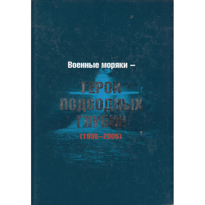 Военные моряки - Герои подводных глубин 1938-2005