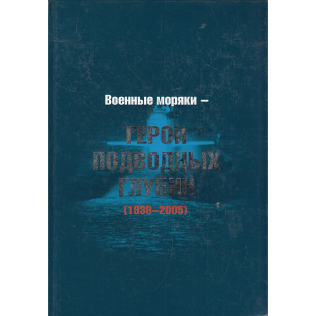 Военные моряки - Герои подводных глубин 1938-2005