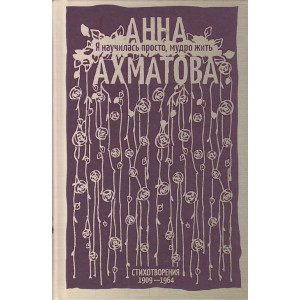 Я научилась просто, мудро жить. Стихотворения 1909—1964