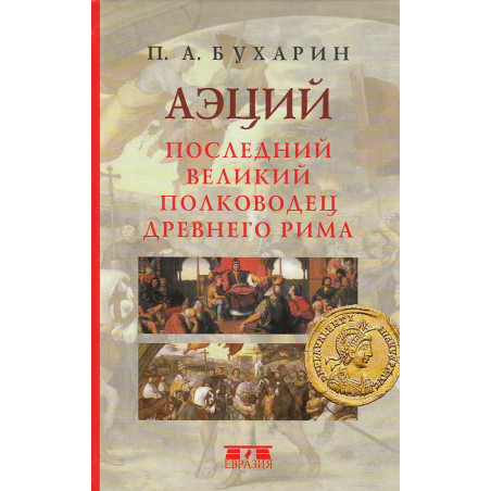 Аэций. Последний великий полководец Древнего Рима