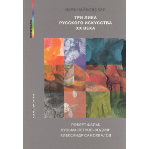 Три лика русского искусства ХХ века. Роберт Фальк. Кузьма Петров-Водкин. Александр Самохвалов