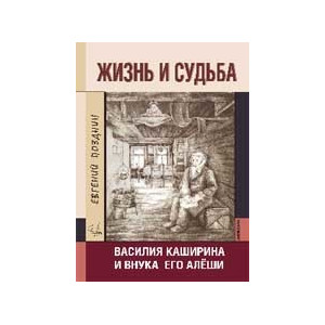 Жизнь и судьба Василия Каширина и внука его Алеши