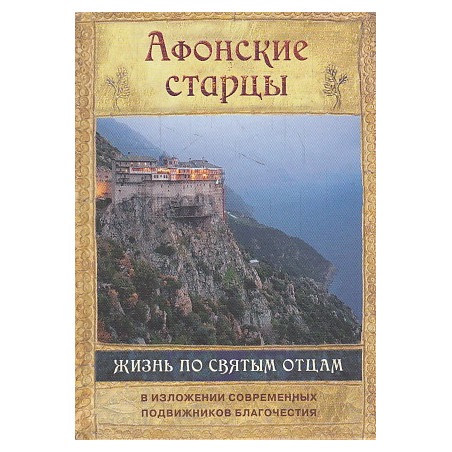 Афонские старцы. Жизнь по святым отцам в изложении современных подвижников благочестия
