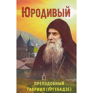 Юродивый. Преподобный Гавриил (Ургебадзе)